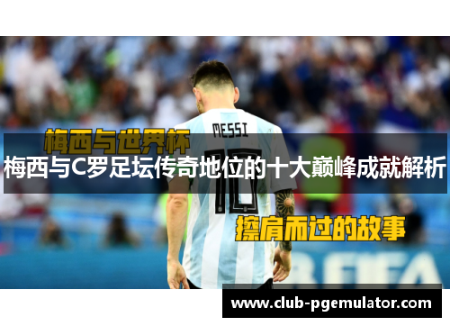 梅西与C罗足坛传奇地位的十大巅峰成就解析