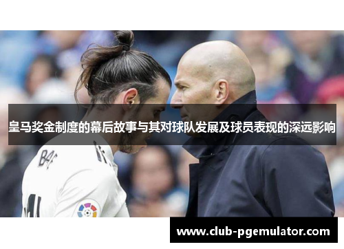 皇马奖金制度的幕后故事与其对球队发展及球员表现的深远影响