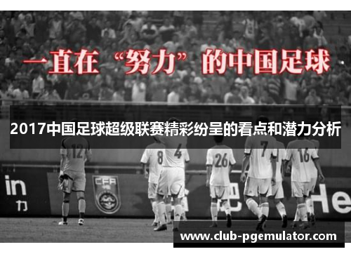 2017中国足球超级联赛精彩纷呈的看点和潜力分析