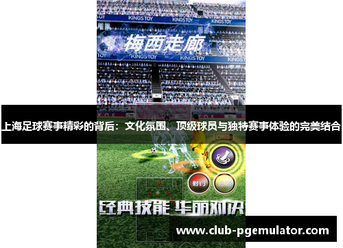 上海足球赛事精彩的背后：文化氛围、顶级球员与独特赛事体验的完美结合