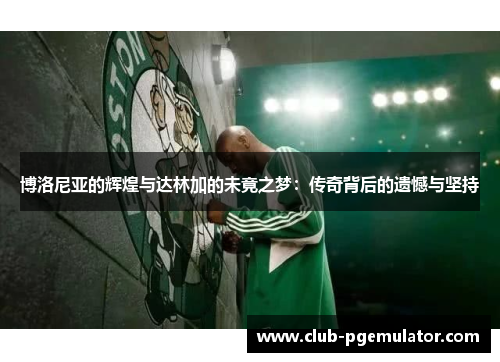 博洛尼亚的辉煌与达林加的未竟之梦：传奇背后的遗憾与坚持