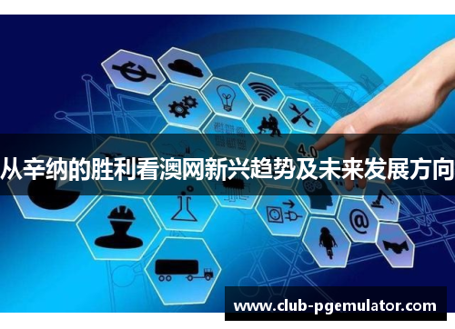 从辛纳的胜利看澳网新兴趋势及未来发展方向
