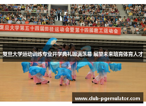 复旦大学运动训练专业开学典礼圆满落幕 展望未来培育体育人才