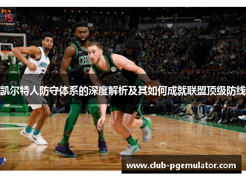 凯尔特人防守体系的深度解析及其如何成就联盟顶级防线