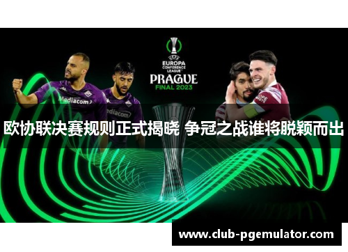 欧协联决赛规则正式揭晓 争冠之战谁将脱颖而出