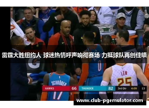 雷霆大胜纽约人 球迷热情呼声响彻赛场 力挺球队再创佳绩 雷霆大胜纽约人 球迷热情呼声响彻赛场 力挺球队再创佳绩